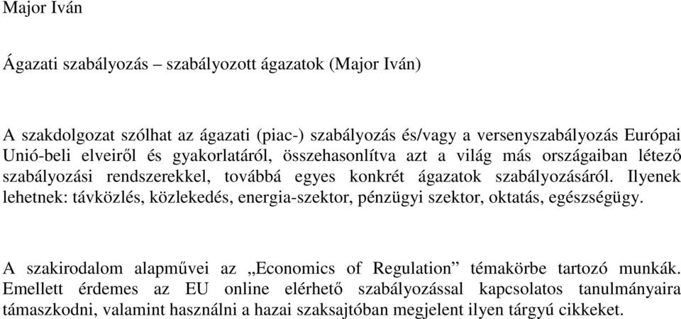 Ilyenek lehetnek: távközlés, közlekedés, energia-szektor, pénzügyi szektor, oktatás, egészségügy.