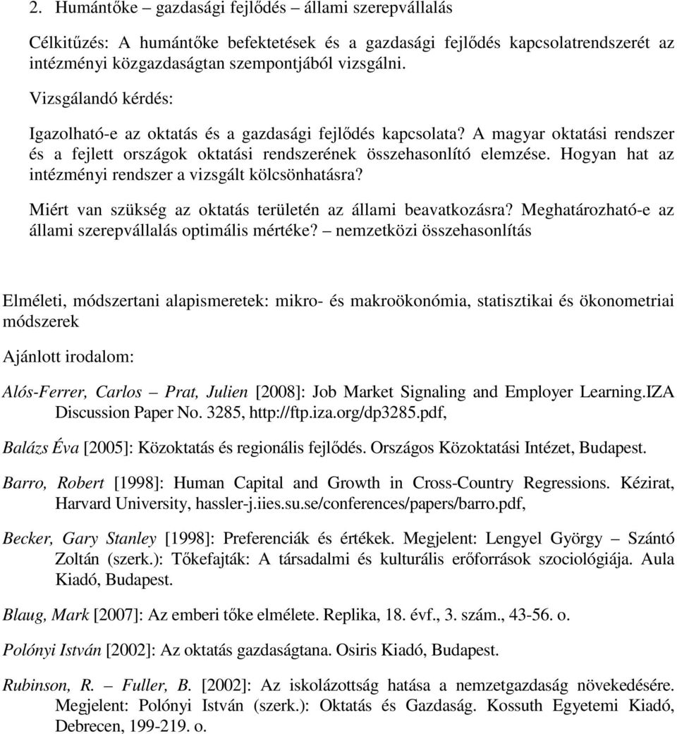 Hogyan hat az intézményi rendszer a vizsgált kölcsönhatásra? Miért van szükség az oktatás területén az állami beavatkozásra? Meghatározható-e az állami szerepvállalás optimális mértéke?