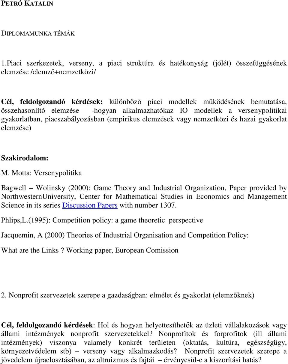 összehasonlító elemzése -hogyan alkalmazhatókaz IO modellek a versenypolitikai gyakorlatban, piacszabályozásban (empirikus elemzések vagy nemzetközi és hazai gyakorlat elemzése) Szakirodalom: M.