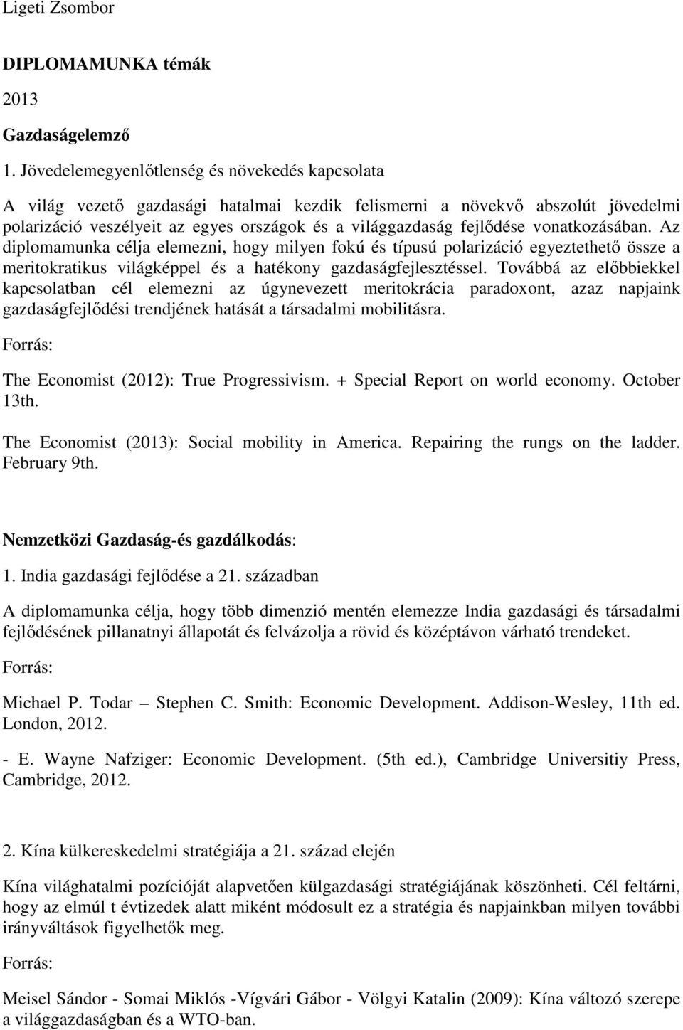 vonatkozásában. Az diplomamunka célja elemezni, hogy milyen fokú és típusú polarizáció egyeztethetı össze a meritokratikus világképpel és a hatékony gazdaságfejlesztéssel.