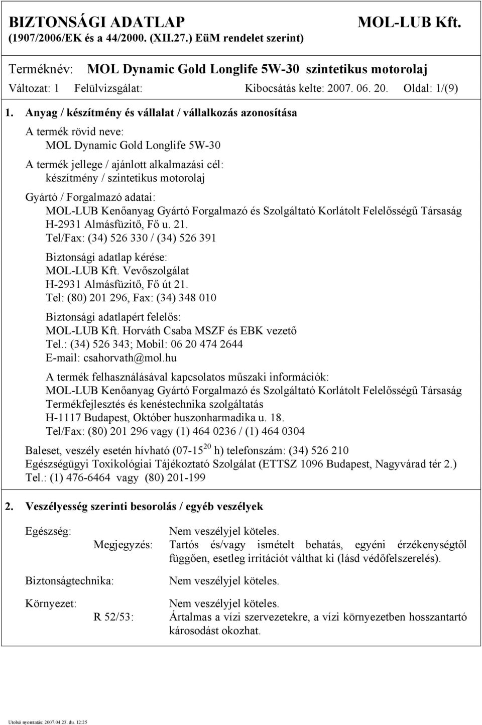 Forgalmazó adatai: MOL-LUB Kenőanyag Gyártó Forgalmazó és Szolgáltató Korlátolt Felelősségű Társaság H-2931 Almásfüzitő, Fő u. 21.