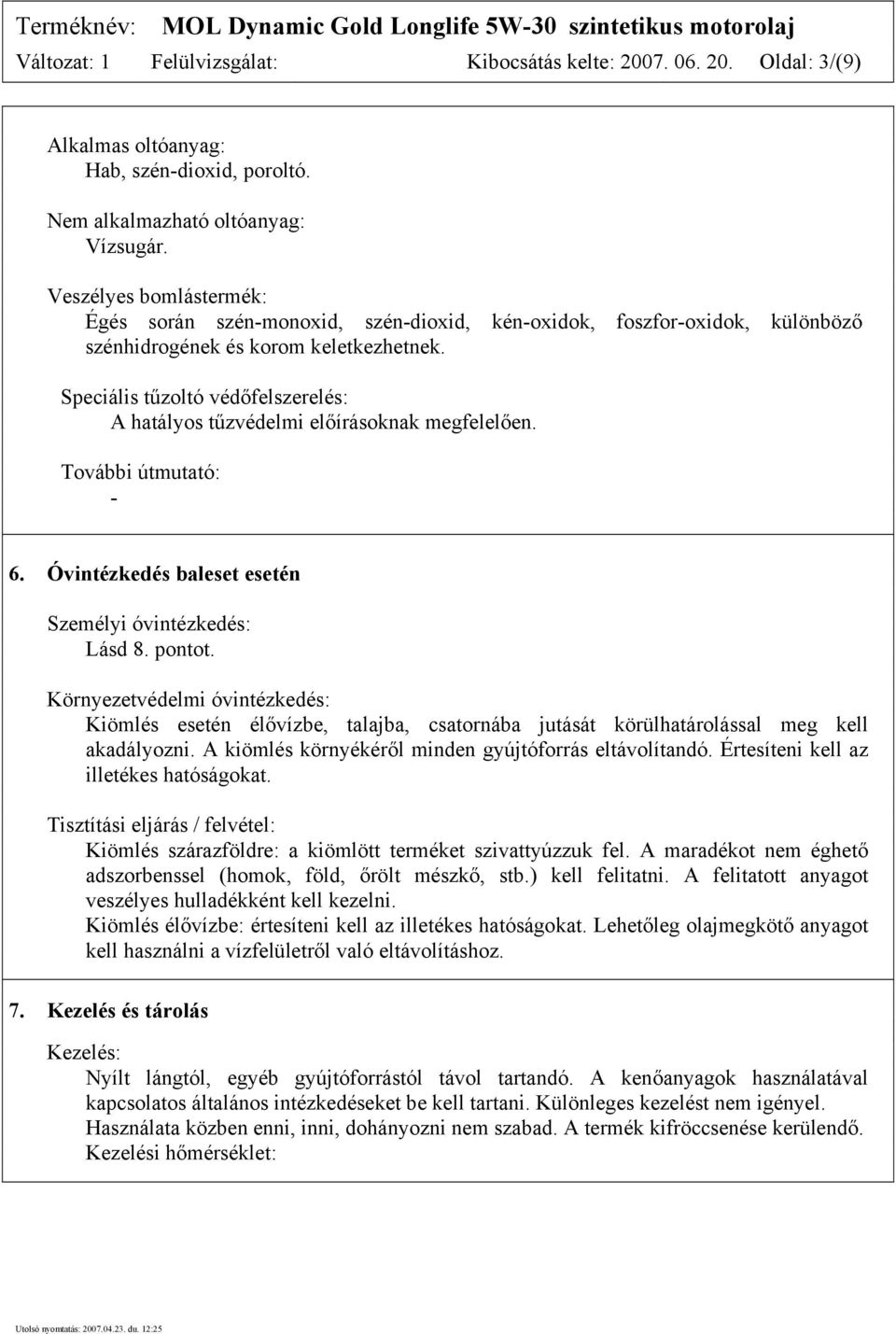 Speciális tűzoltó védőfelszerelés: A hatályos tűzvédelmi előírásoknak megfelelően. További útmutató: - 6. Óvintézkedés baleset esetén Személyi óvintézkedés: Lásd 8. pontot.