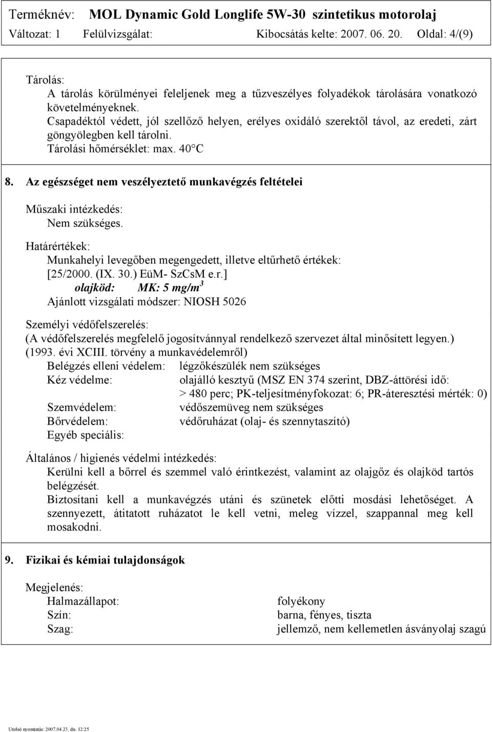 Az egészséget nem veszélyeztető munkavégzés feltételei Műszaki intézkedés: Nem szükséges. Határé