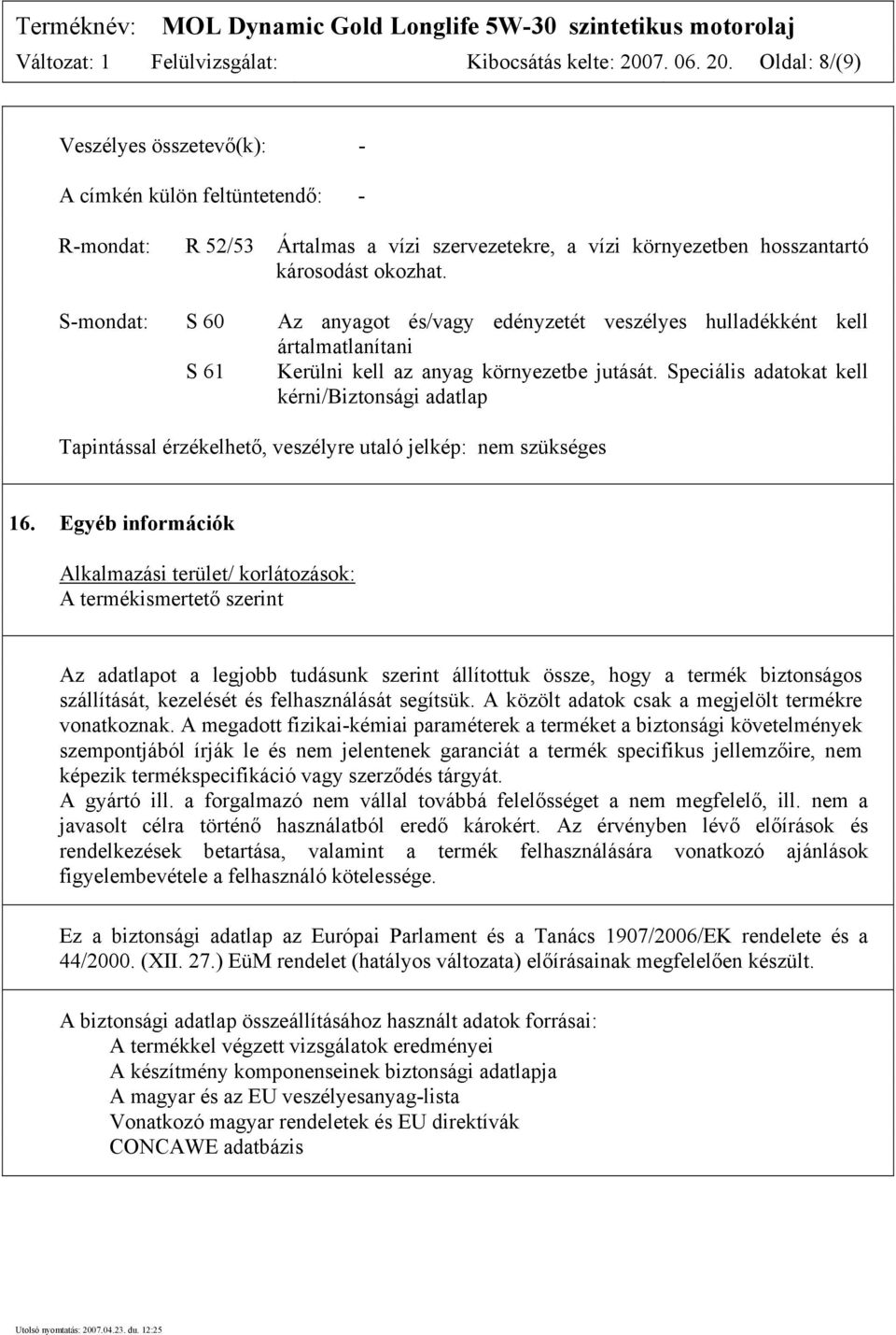 S-mondat: S 60 Az anyagot és/vagy edényzetét veszélyes hulladékként kell ártalmatlanítani S 61 Kerülni kell az anyag környezetbe jutását.