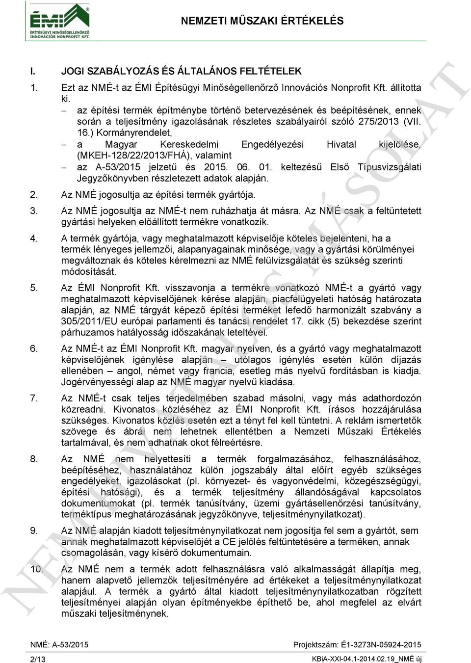 ) Kormányrendelet, a Magyar Kereskedelmi Engedélyezési Hivatal kijelölése, (MKEH-128/22/2013/FHÁ), valamint az A-53/2015 jelzetű és 2015. 06. 01.