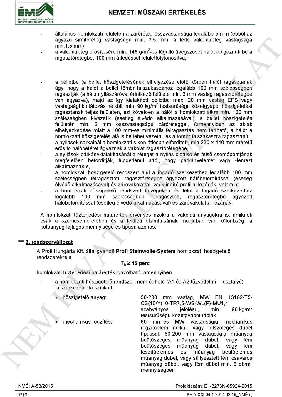 145 g/m 2 -es lúgálló üvegszövet hálót dolgoznak be a ragasztórétegbe, 100 mm átfedéssel felületfolytonosítva, - a bélletbe (a béllet hőszigetelésének elhelyezése előtt) körben hálót ragasztanak úgy,