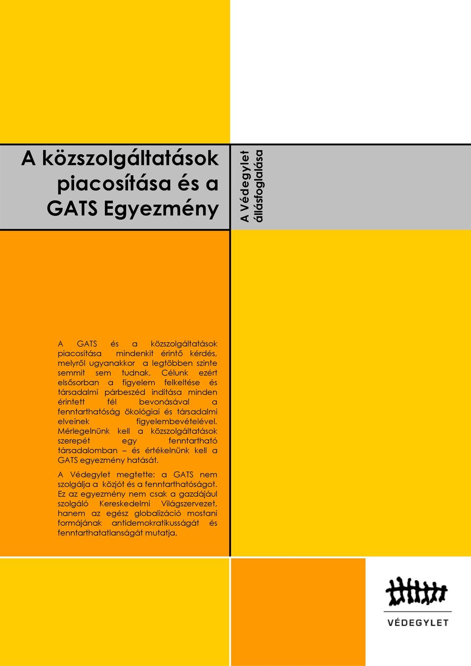 Célunk ezért elsősorban a figyelem felkeltése és társadalmi párbeszéd indítása minden érintett fél bevonásával a fenntarthatóság ökológiai és társadalmi elveinek figyelembevételével.