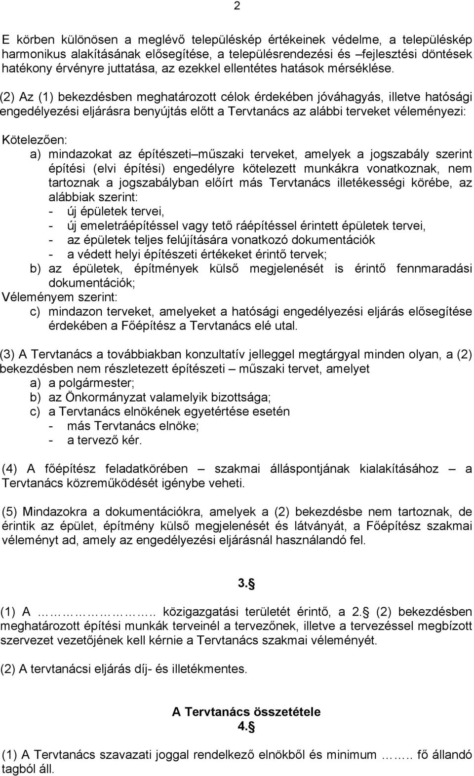 (2) Az (1) bekezdésben meghatározott célok érdekében jóváhagyás, illetve hatósági engedélyezési eljárásra benyújtás előtt a Tervtanács az alábbi terveket véleményezi: Kötelezően: a) mindazokat az