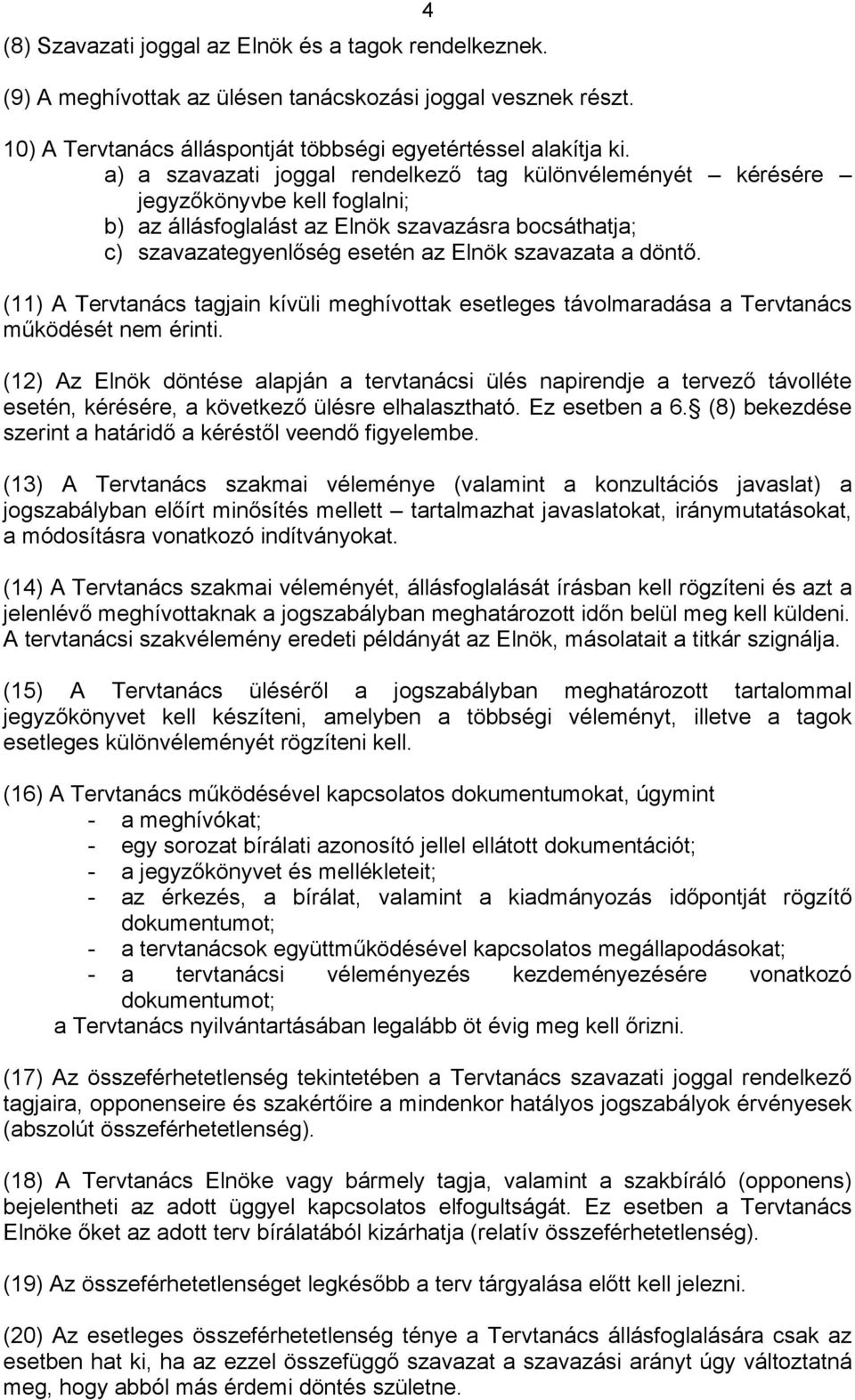 döntő. (11) A Tervtanács tagjain kívüli meghívottak esetleges távolmaradása a Tervtanács működését nem érinti.