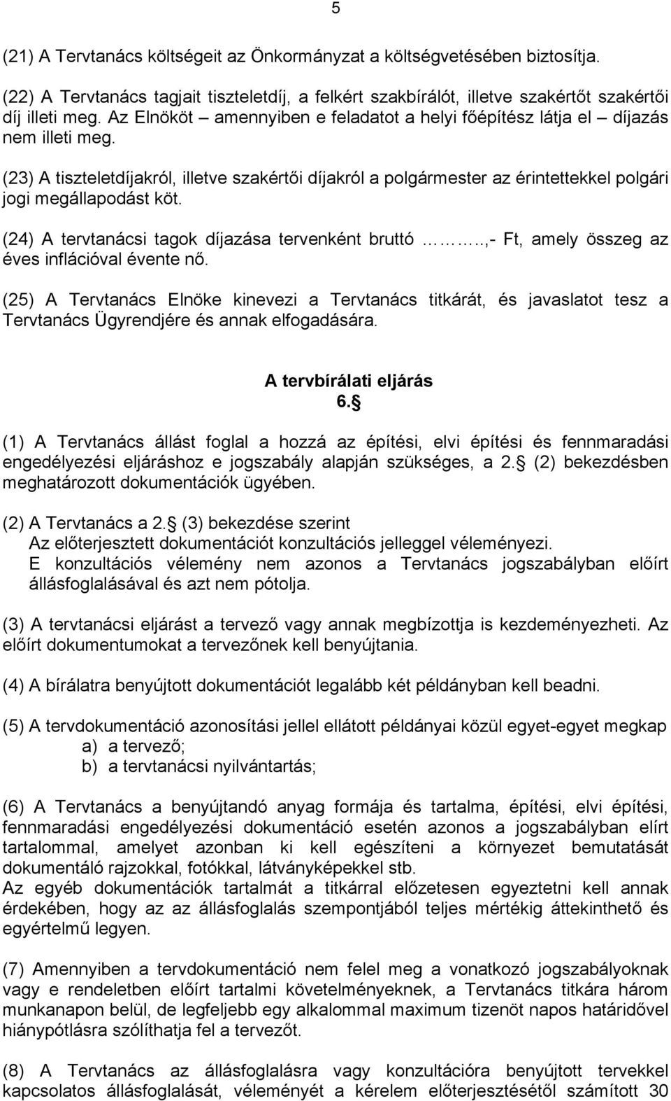 (23) A tiszteletdíjakról, illetve szakértői díjakról a polgármester az érintettekkel polgári jogi megállapodást köt. (24) A tervtanácsi tagok díjazása tervenként bruttó.