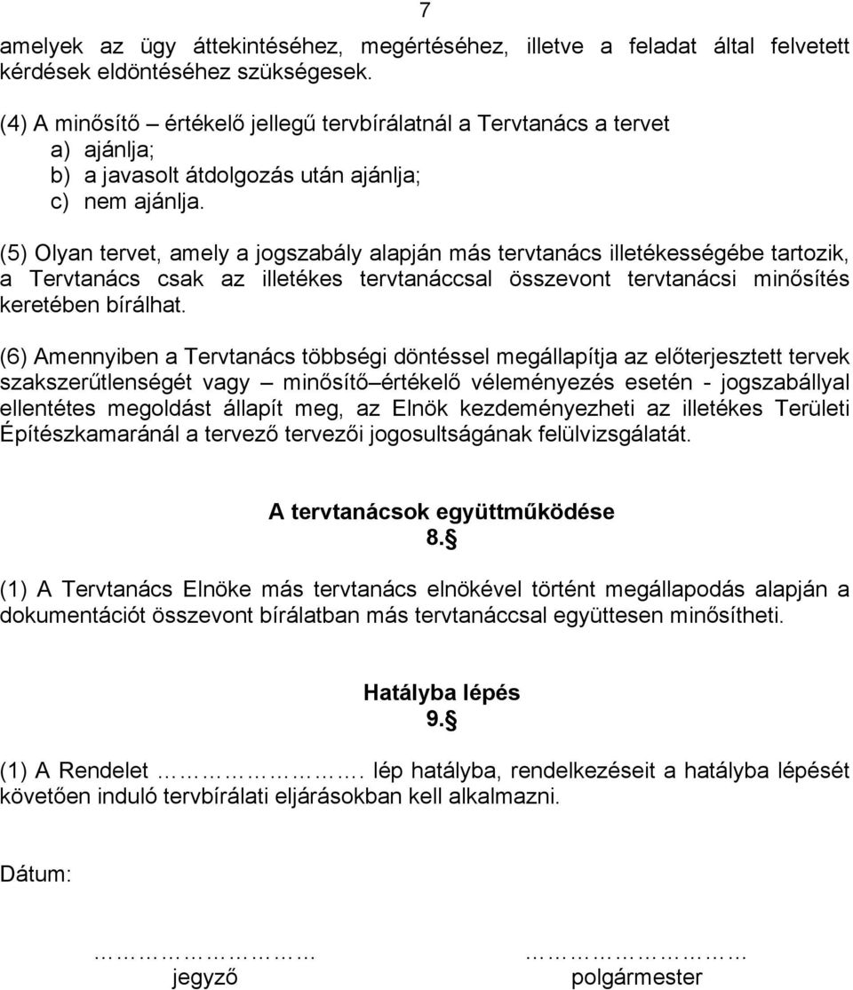 (5) Olyan tervet, amely a jogszabály alapján más tervtanács illetékességébe tartozik, a Tervtanács csak az illetékes tervtanáccsal összevont tervtanácsi minősítés keretében bírálhat.