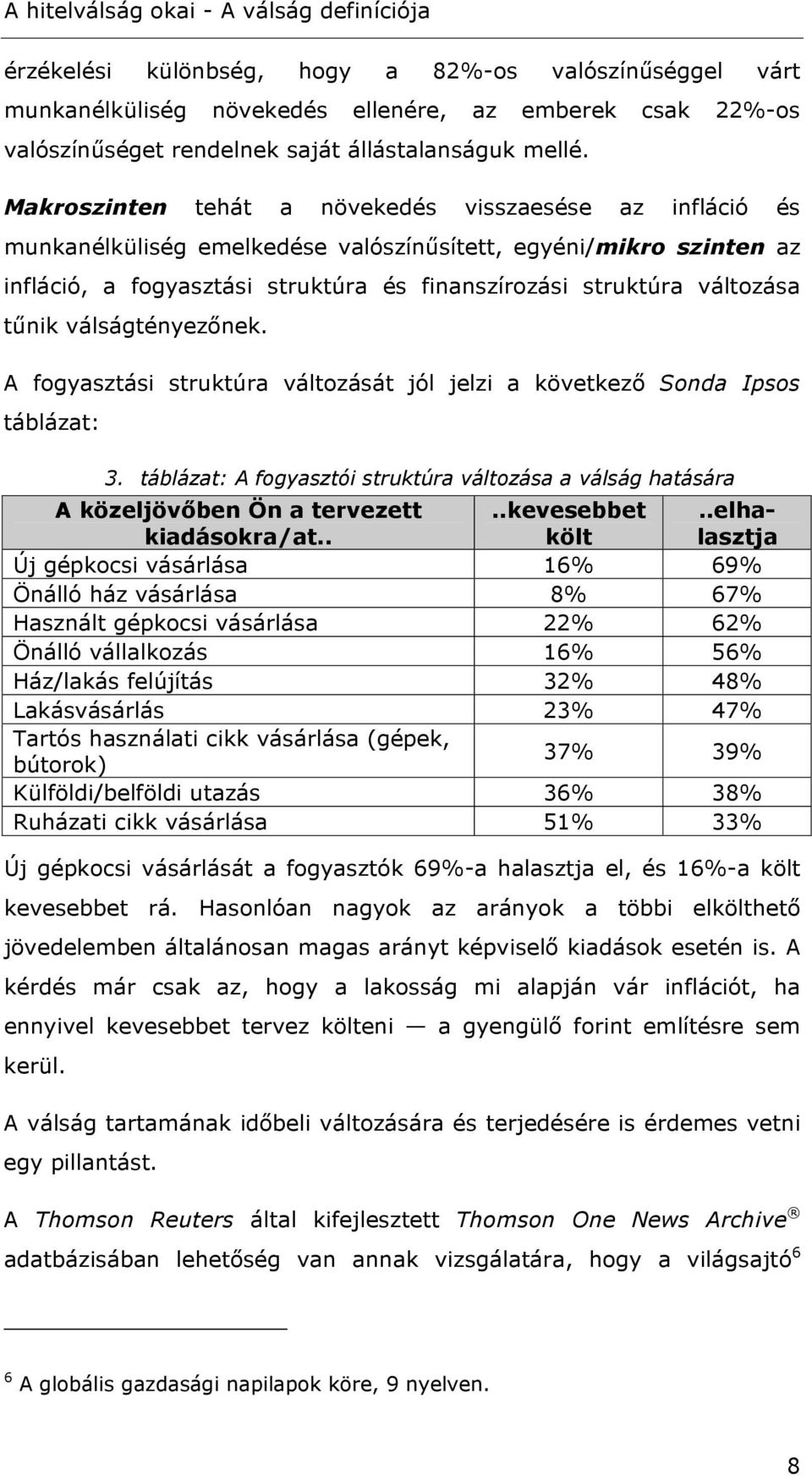 Makroszinten tehát a növekedés visszaesése az infláció és munkanélküliség emelkedése valószínűsített, egyéni/mikro szinten az infláció, a fogyasztási struktúra és finanszírozási struktúra változása