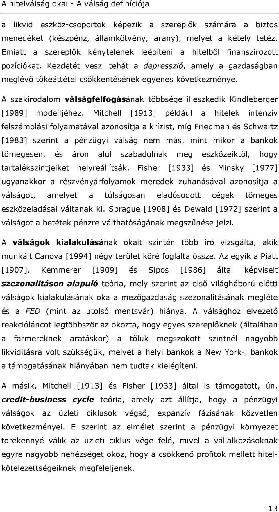 A szakirodalom válságfelfogásának többsége illeszkedik Kindleberger [1989] modelljéhez.