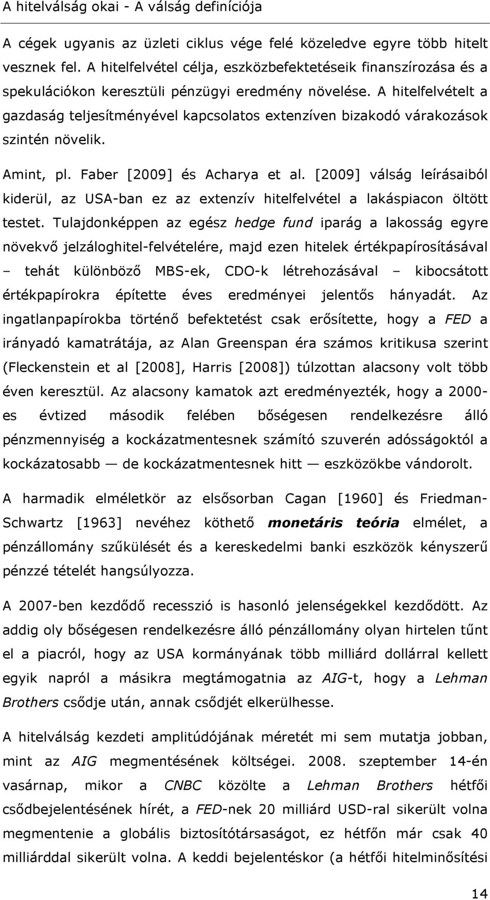 A hitelfelvételt a gazdaság teljesítményével kapcsolatos extenzíven bizakodó várakozások szintén növelik. Amint, pl. Faber [2009] és Acharya et al.