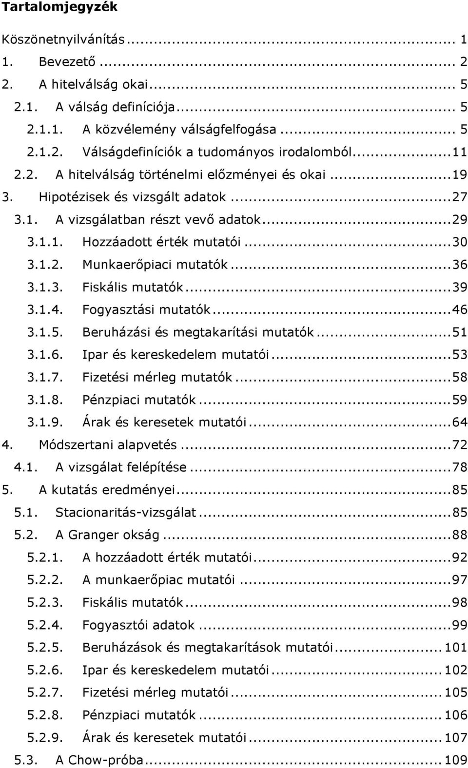 ..36 3.1.3. Fiskális mutatók...39 3.1.4. Fogyasztási mutatók...46 3.1.5. Beruházási és megtakarítási mutatók...51 3.1.6. Ipar és kereskedelem mutatói...53 3.1.7. Fizetési mérleg mutatók...58 