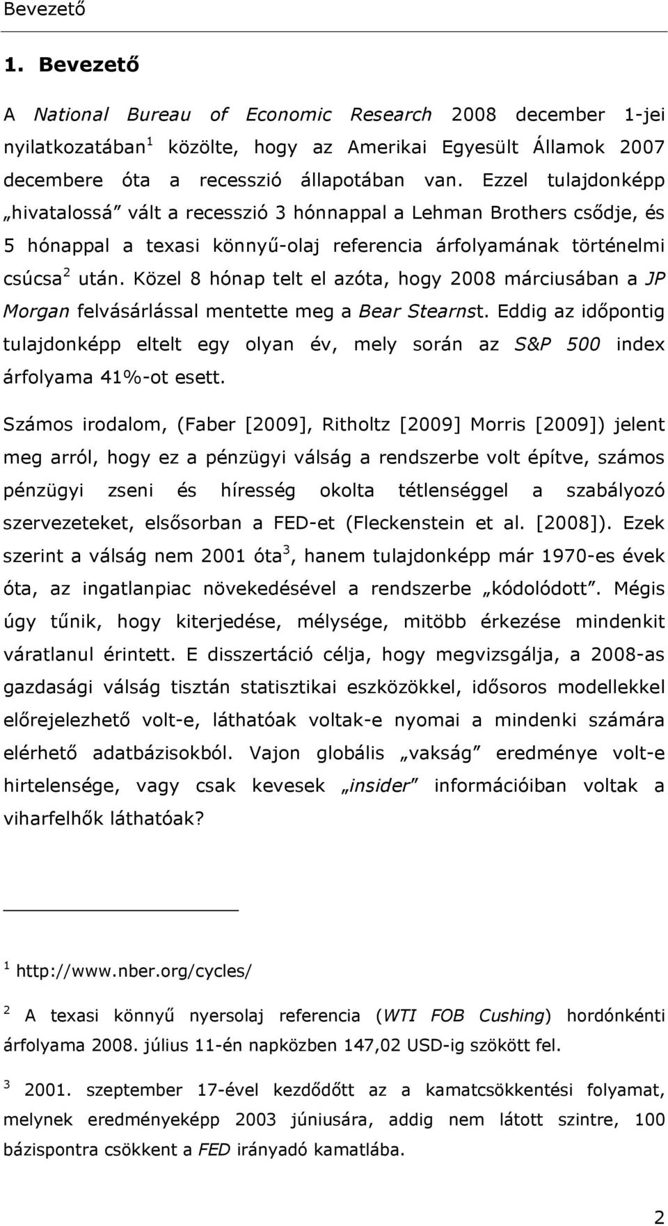 Közel 8 hónap telt el azóta, hogy 2008 márciusában a JP Morgan felvásárlással mentette meg a Bear Stearnst.