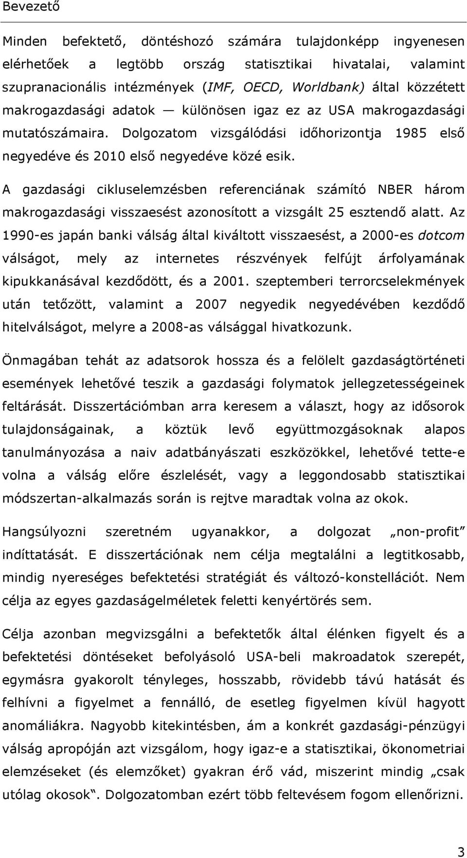 A gazdasági cikluselemzésben referenciának számító NBER három makrogazdasági visszaesést azonosított a vizsgált 25 esztendő alatt.