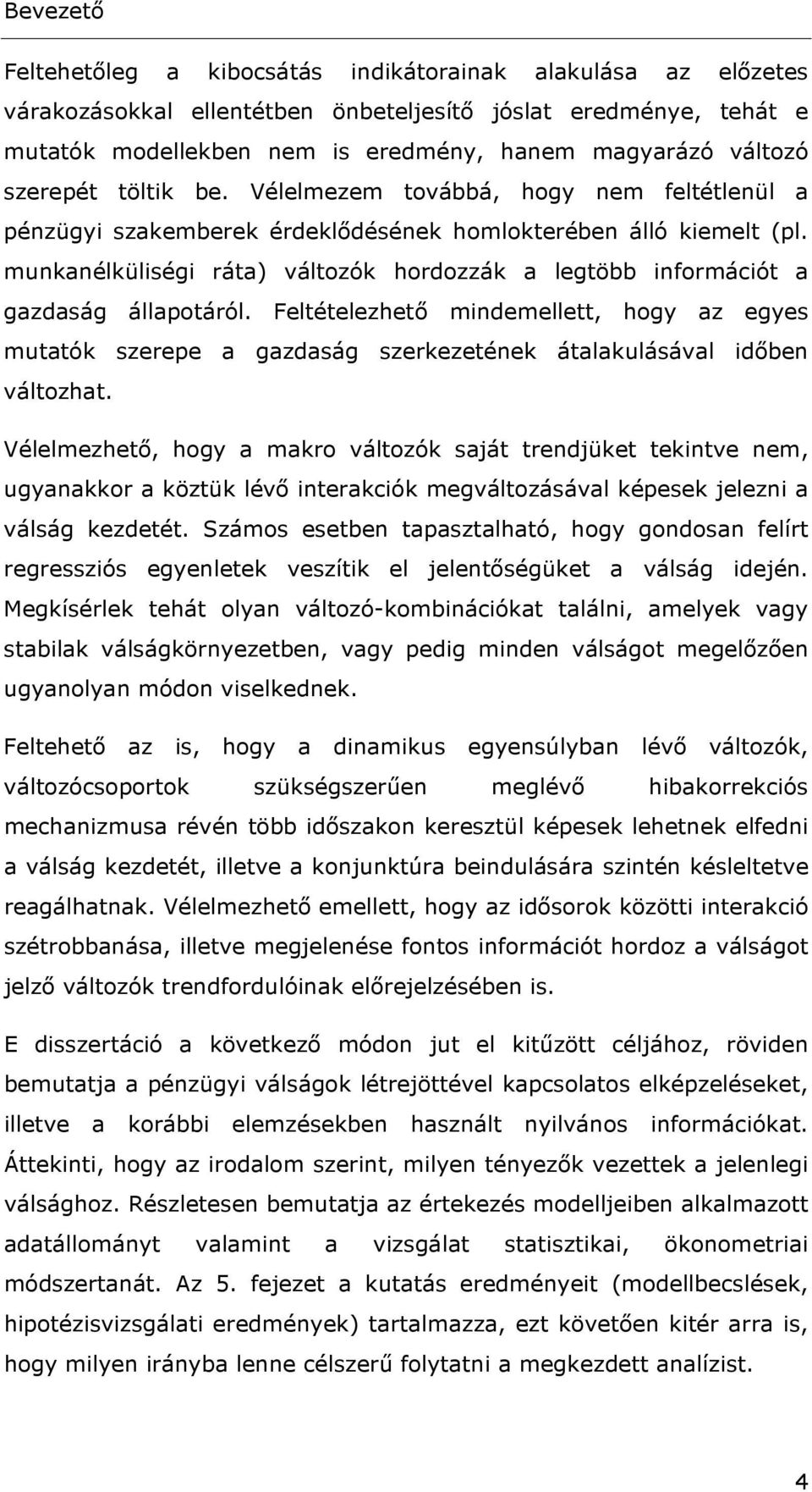 munkanélküliségi ráta) változók hordozzák a legtöbb információt a gazdaság állapotáról.