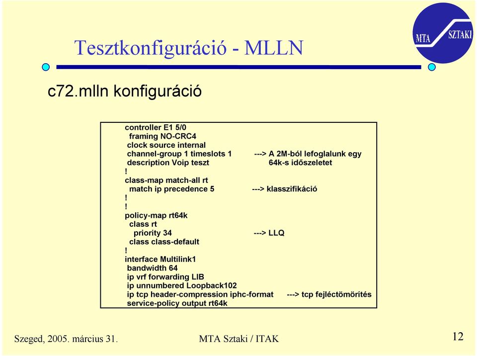 description Voip teszt 64k-s időszeletet class-map match-all rt match ip precedence 5 ---> klasszifikáció policy-map rt64k class rt