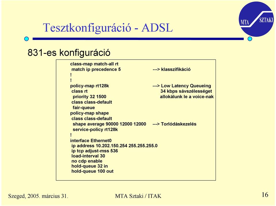 class class-default shape average 90000 12000 12000 ---> Torlódáskezelés service-policy rt128k interface Ethernet0 ip address 10.202.150.