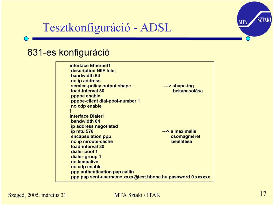 encapsulation ppp ---> shape-ing bekapcsolása ---> a maximális csomagméret no ip mroute-cache beállítása load-interval 30 dialer pool 1 dialer-group