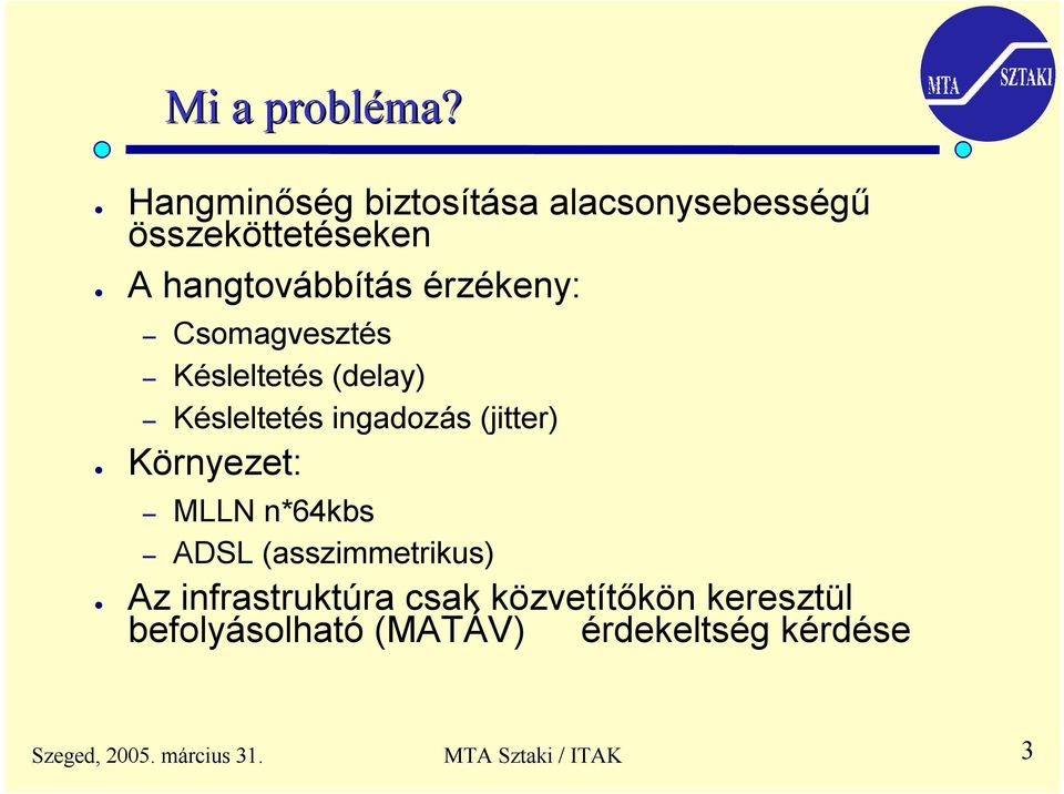 Csomagvesztés Késleltetés (delay) Késleltetés ingadozás (jitter) Környezet: MLLN