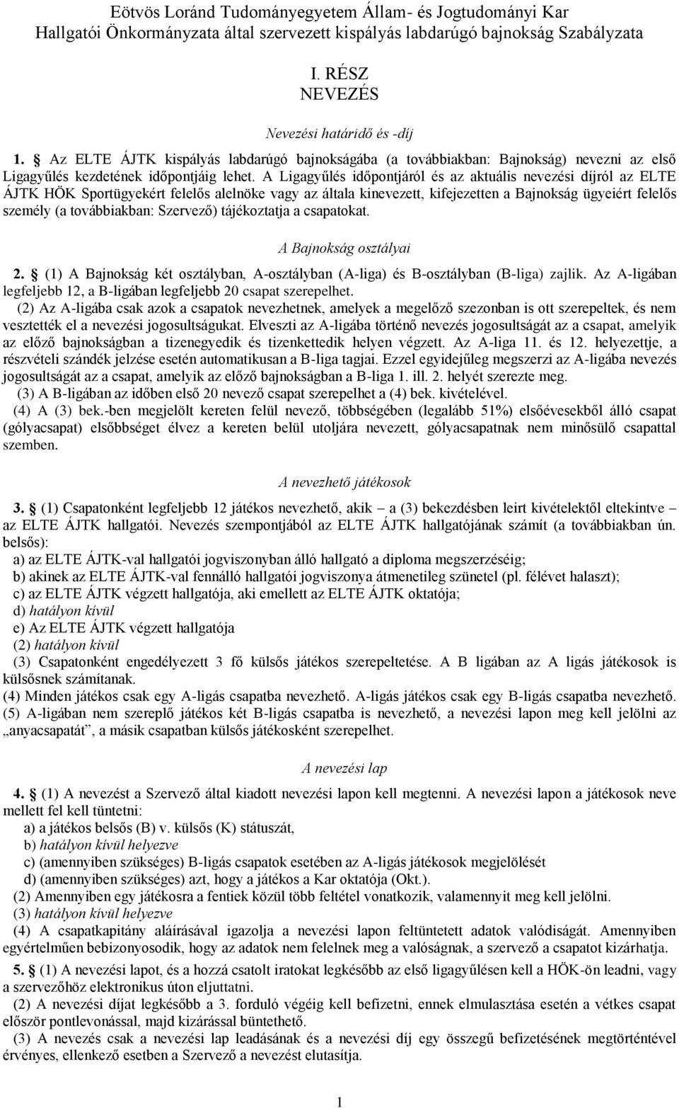 A Ligagyűlés időpontjáról és az aktuális nevezési díjról az ELTE ÁJTK HÖK Sportügyekért felelős alelnöke vagy az általa kinevezett, kifejezetten a Bajnokság ügyeiért felelős személy (a továbbiakban: