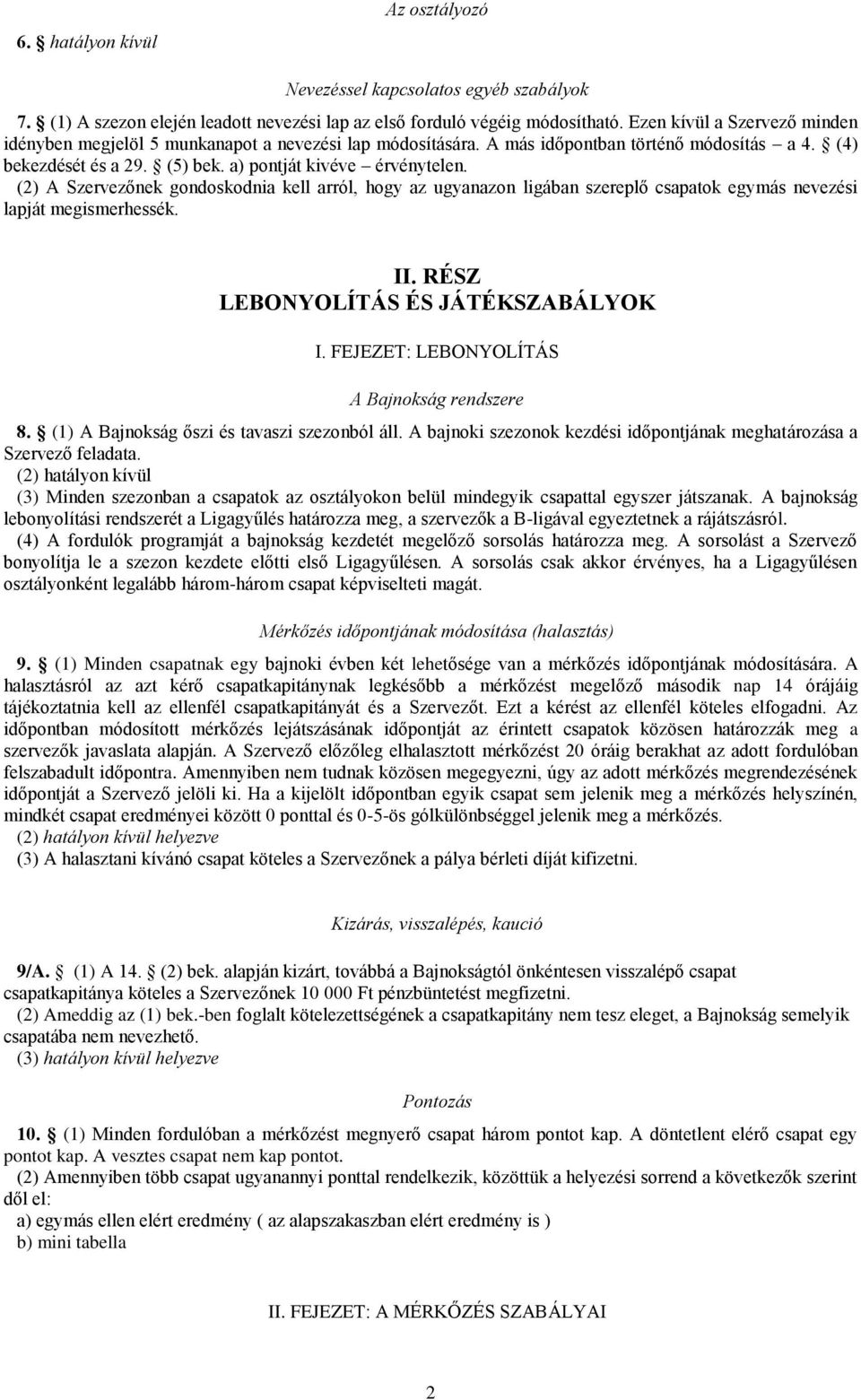 (2) A Szervezőnek gondoskodnia kell arról, hogy az ugyanazon ligában szereplő csapatok egymás nevezési lapját megismerhessék. II. RÉSZ LEBONYOLÍTÁS ÉS JÁTÉKSZABÁLYOK I.