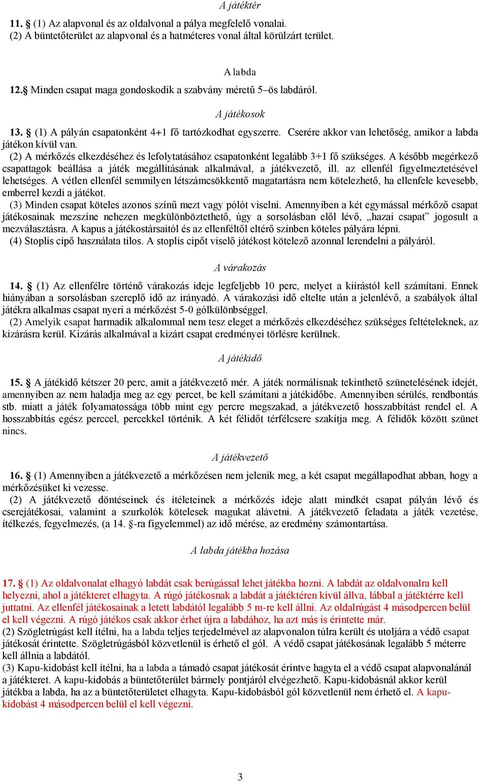 (2) A mérkőzés elkezdéséhez és lefolytatásához csapatonként legalább 3+1 fő szükséges. A később megérkező csapattagok beállása a játék megállításának alkalmával, a játékvezető, ill.