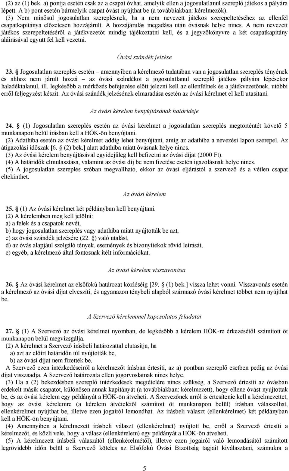 (3) Nem minősül jogosulatlan szereplésnek, ha a nem nevezett játékos szerepeltetéséhez az ellenfél csapatkapitánya előzetesen hozzájárult. A hozzájárulás megadása után óvásnak helye nincs.