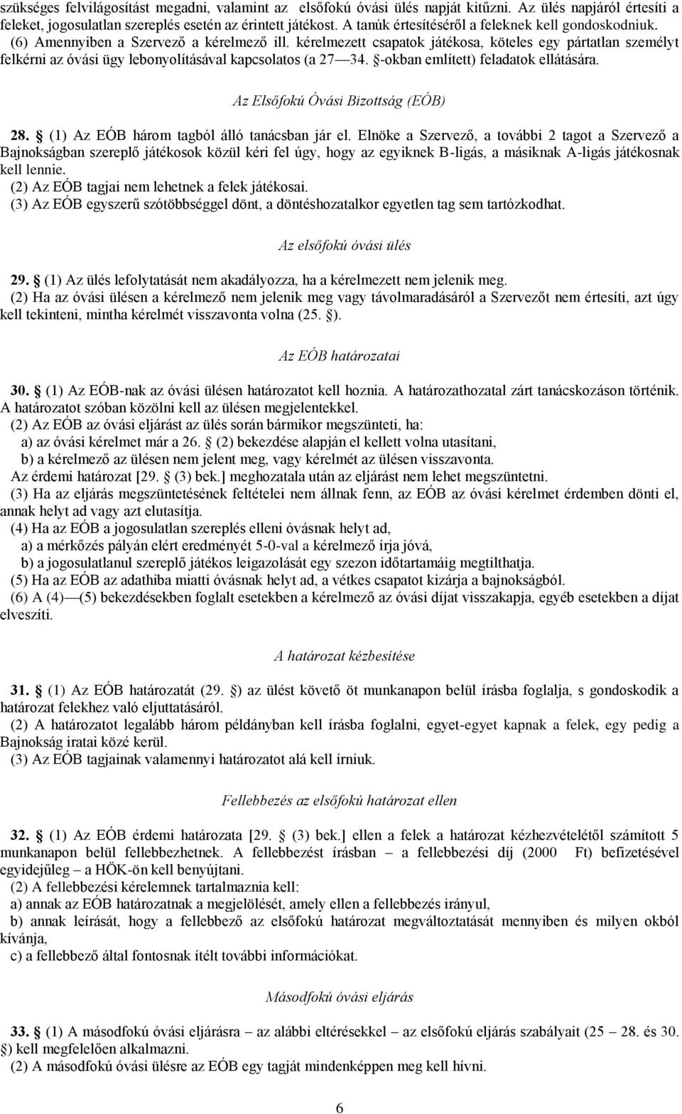 kérelmezett csapatok játékosa, köteles egy pártatlan személyt felkérni az óvási ügy lebonyolításával kapcsolatos (a 27 34. -okban említett) feladatok ellátására. Az Elsőfokú Óvási Bizottság (EÓB) 28.