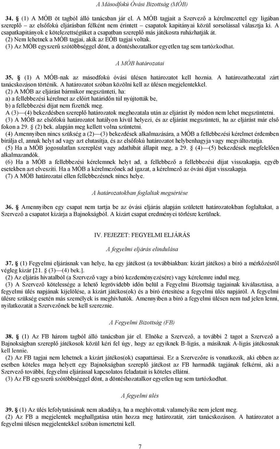 A csapatkapitányok e kötelezettségüket a csapatban szereplő más játékosra ruházhatják át. (2) Nem lehetnek a MÓB tagjai, akik az EÓB tagjai voltak.