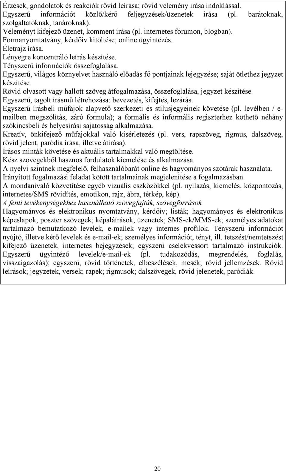 Tényszerű információk összefoglalása. Egyszerű, világos köznyelvet használó előadás fő pontjainak lejegyzése; saját ötlethez jegyzet készítése.