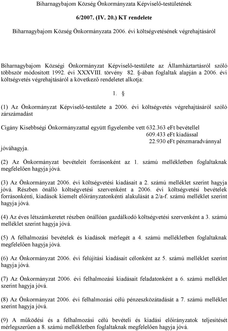 -ában foglaltak alapján a 2006. évi költségvetés végrehajtásáról a következő rendeletet alkotja: 1. (1) Az Önkormányzat Képviselő-testülete a 2006.