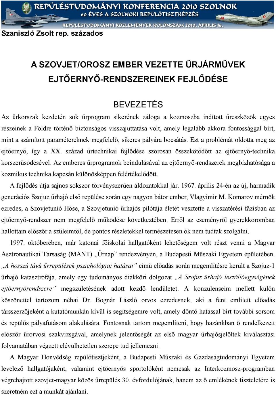 Földre történő biztonságos visszajuttatása volt, amely legalább akkora fontossággal bírt, mint a számított paramétereknek megfelelő, sikeres pályára bocsátás.