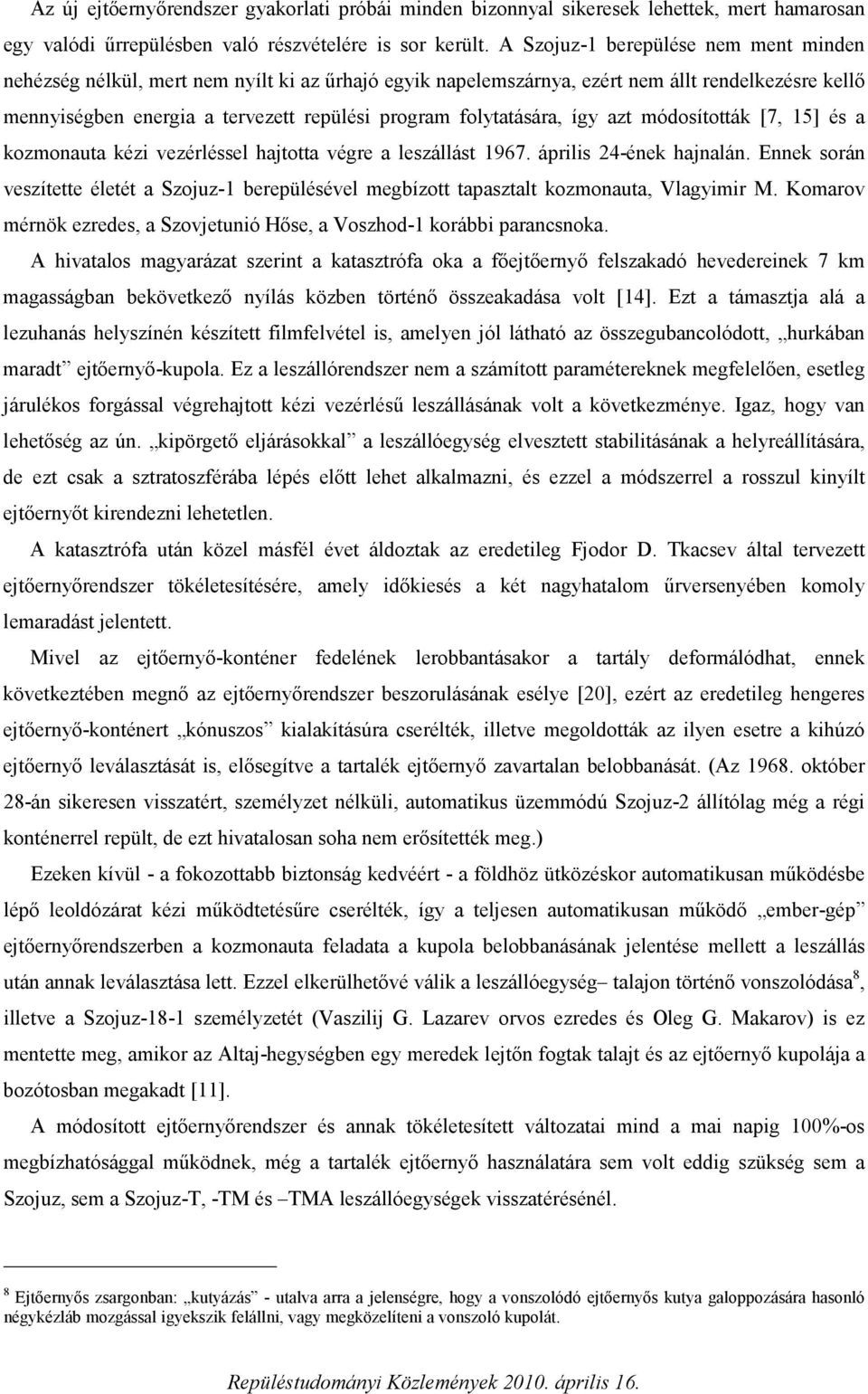 folytatására, így azt módosították [7, 15] és a kozmonauta kézi vezérléssel hajtotta végre a leszállást 1967. április 24-ének hajnalán.