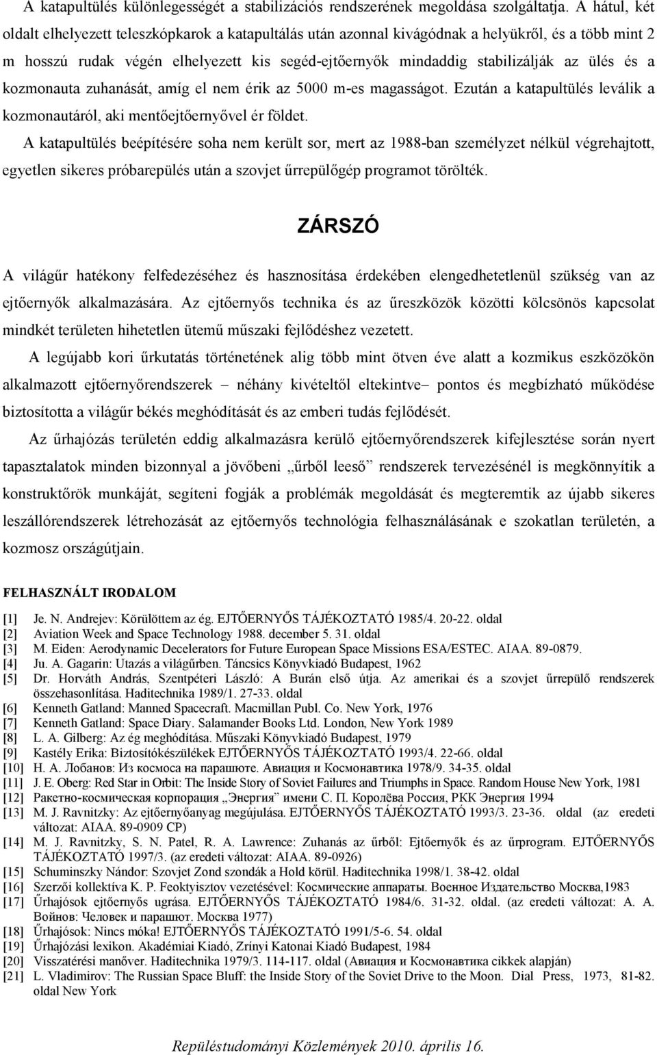 ülés és a kozmonauta zuhanását, amíg el nem érik az 5000 m-es magasságot. Ezután a katapultülés leválik a kozmonautáról, aki mentőejtőernyővel ér földet.