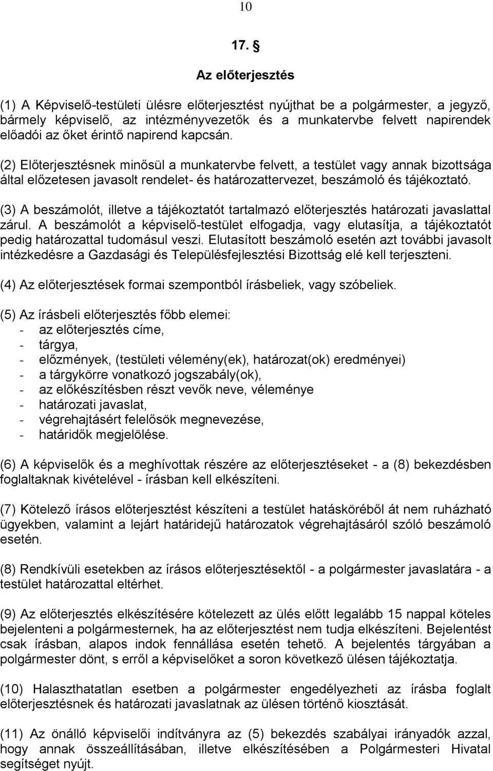 napirend kapcsán. (2) Előterjesztésnek minősül a munkatervbe felvett, a testület vagy annak bizottsága által előzetesen javasolt rendelet- és határozattervezet, beszámoló és tájékoztató.