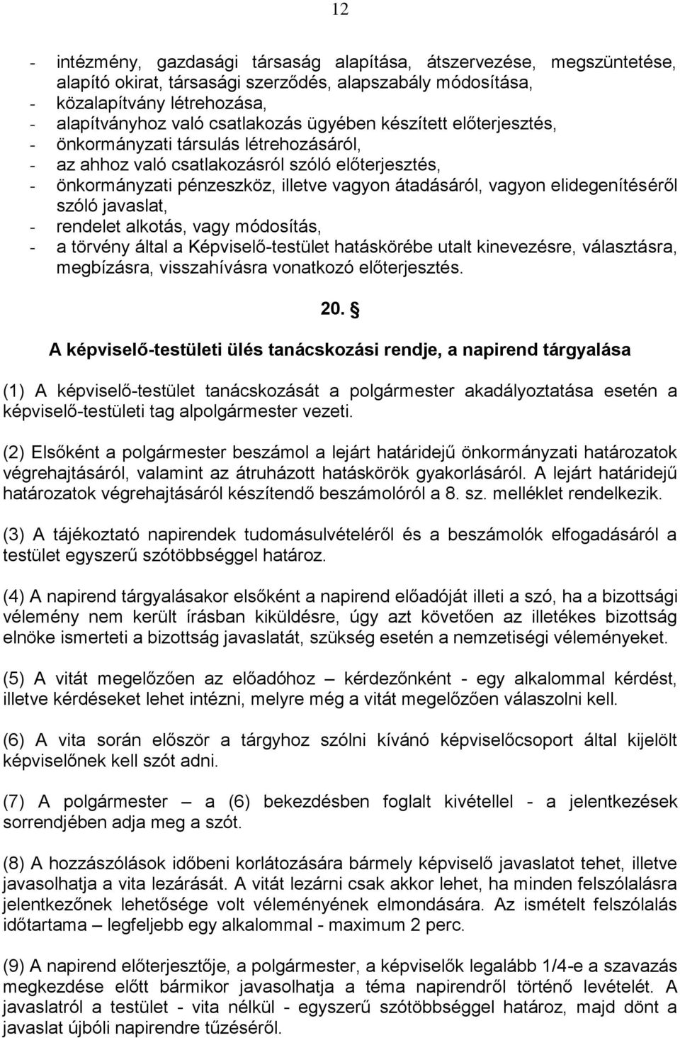 elidegenítéséről szóló javaslat, - rendelet alkotás, vagy módosítás, - a törvény által a Képviselő-testület hatáskörébe utalt kinevezésre, választásra, megbízásra, visszahívásra vonatkozó