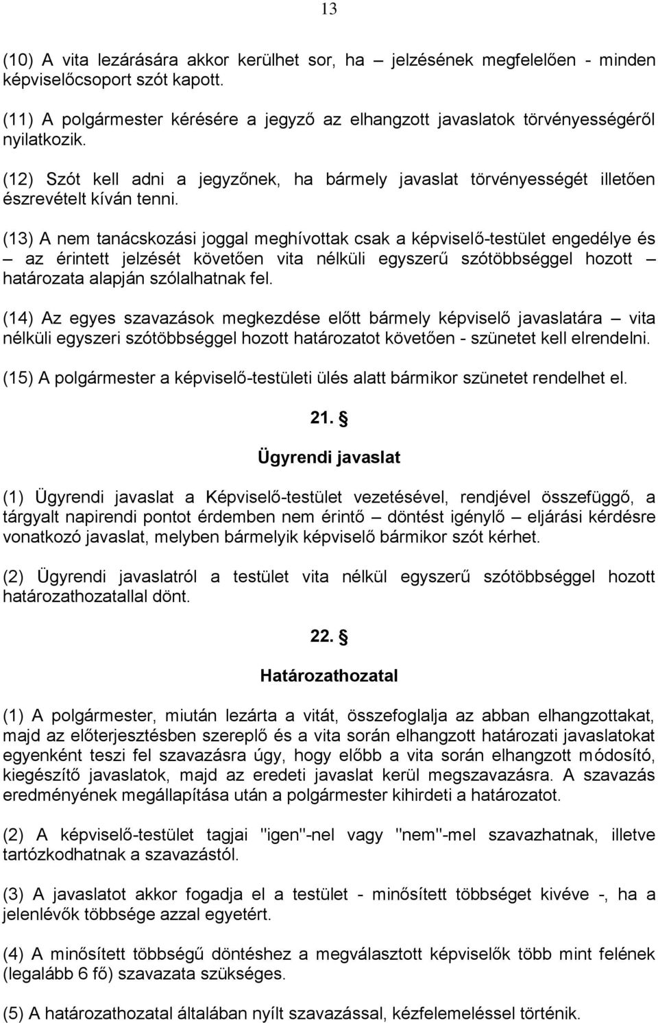 (13) A nem tanácskozási joggal meghívottak csak a képviselő-testület engedélye és az érintett jelzését követően vita nélküli egyszerű szótöbbséggel hozott határozata alapján szólalhatnak fel.