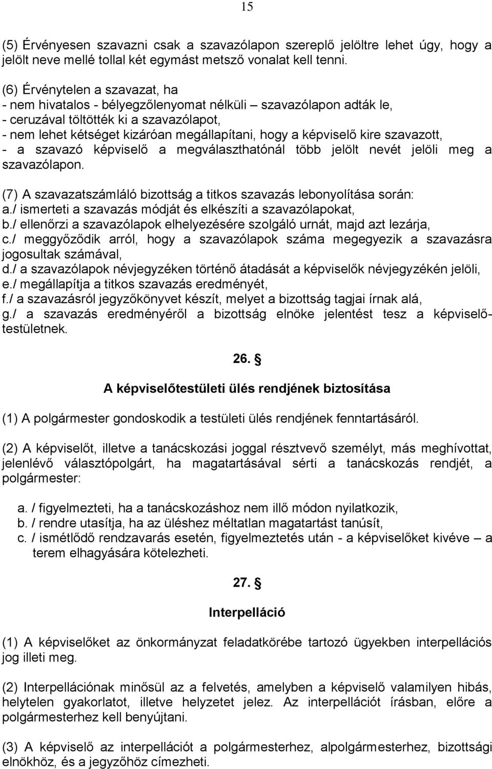 kire szavazott, - a szavazó képviselő a megválaszthatónál több jelölt nevét jelöli meg a szavazólapon. (7) A szavazatszámláló bizottság a titkos szavazás lebonyolítása során: a.