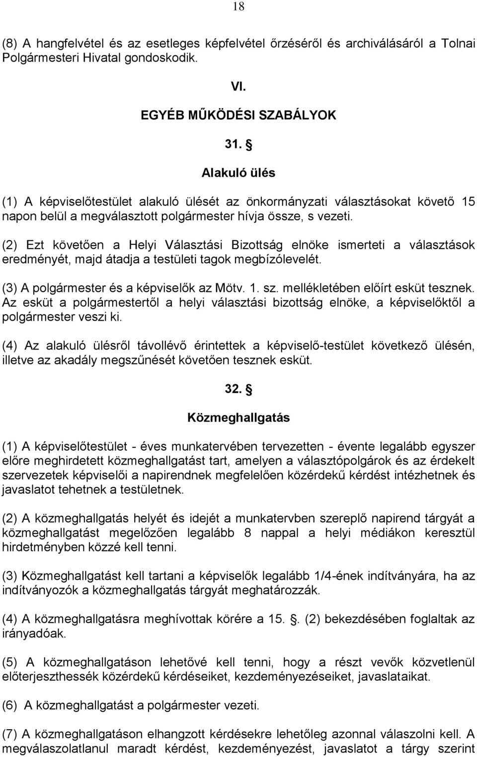 (2) Ezt követően a Helyi Választási Bizottság elnöke ismerteti a választások eredményét, majd átadja a testületi tagok megbízólevelét. (3) A polgármester és a képviselők az Mötv. 1. sz.