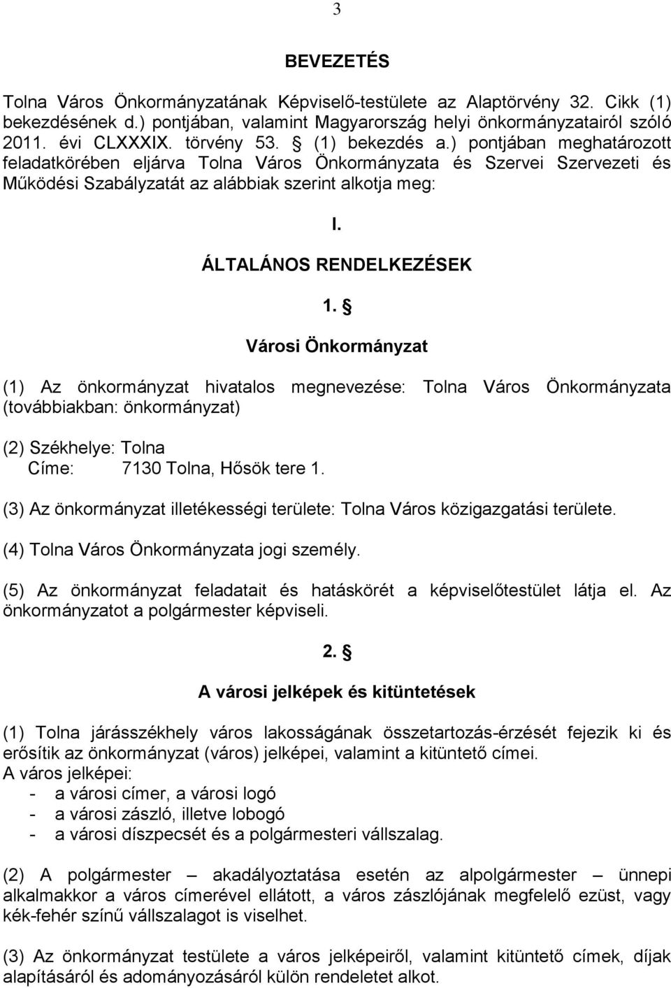 Városi Önkormányzat (1) Az önkormányzat hivatalos megnevezése: Tolna Város Önkormányzata (továbbiakban: önkormányzat) (2) Székhelye: Tolna Címe: 7130 Tolna, Hősök tere 1.