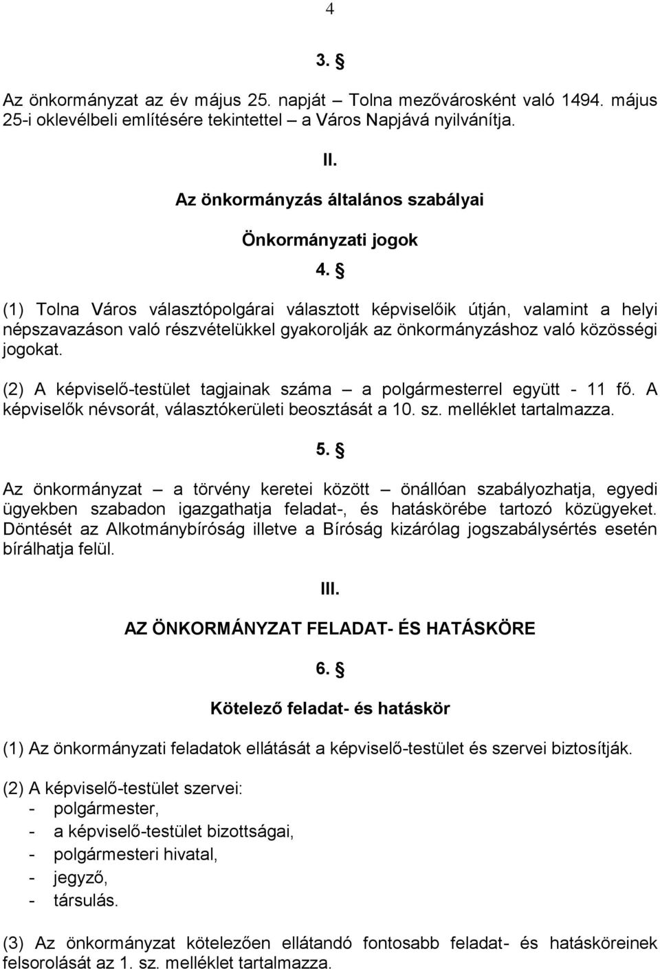 (1) Tolna Város választópolgárai választott képviselőik útján, valamint a helyi népszavazáson való részvételükkel gyakorolják az önkormányzáshoz való közösségi jogokat.