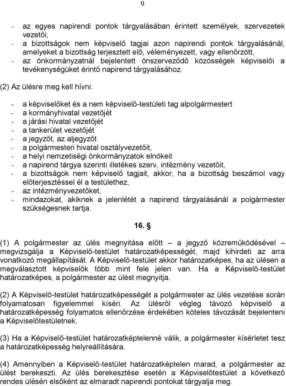 (2) Az ülésre meg kell hívni: - a képviselőket és a nem képviselő-testületi tag alpolgármestert - a kormányhivatal jét - a járási hivatal jét - a tankerület jét - a jegyzőt, az aljegyzőt - a