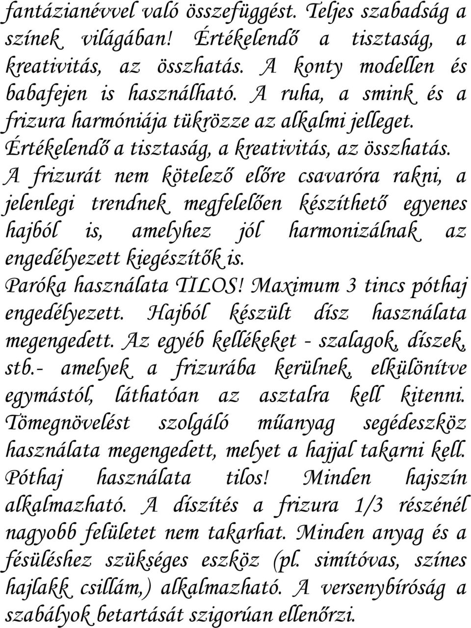 A frizurát nem kötelező előre csavaróra rakni, a jelenlegi trendnek megfelelően készíthető egyenes hajból is, amelyhez jól harmonizálnak az engedélyezett kiegészítők is. Paróka használata TILOS!