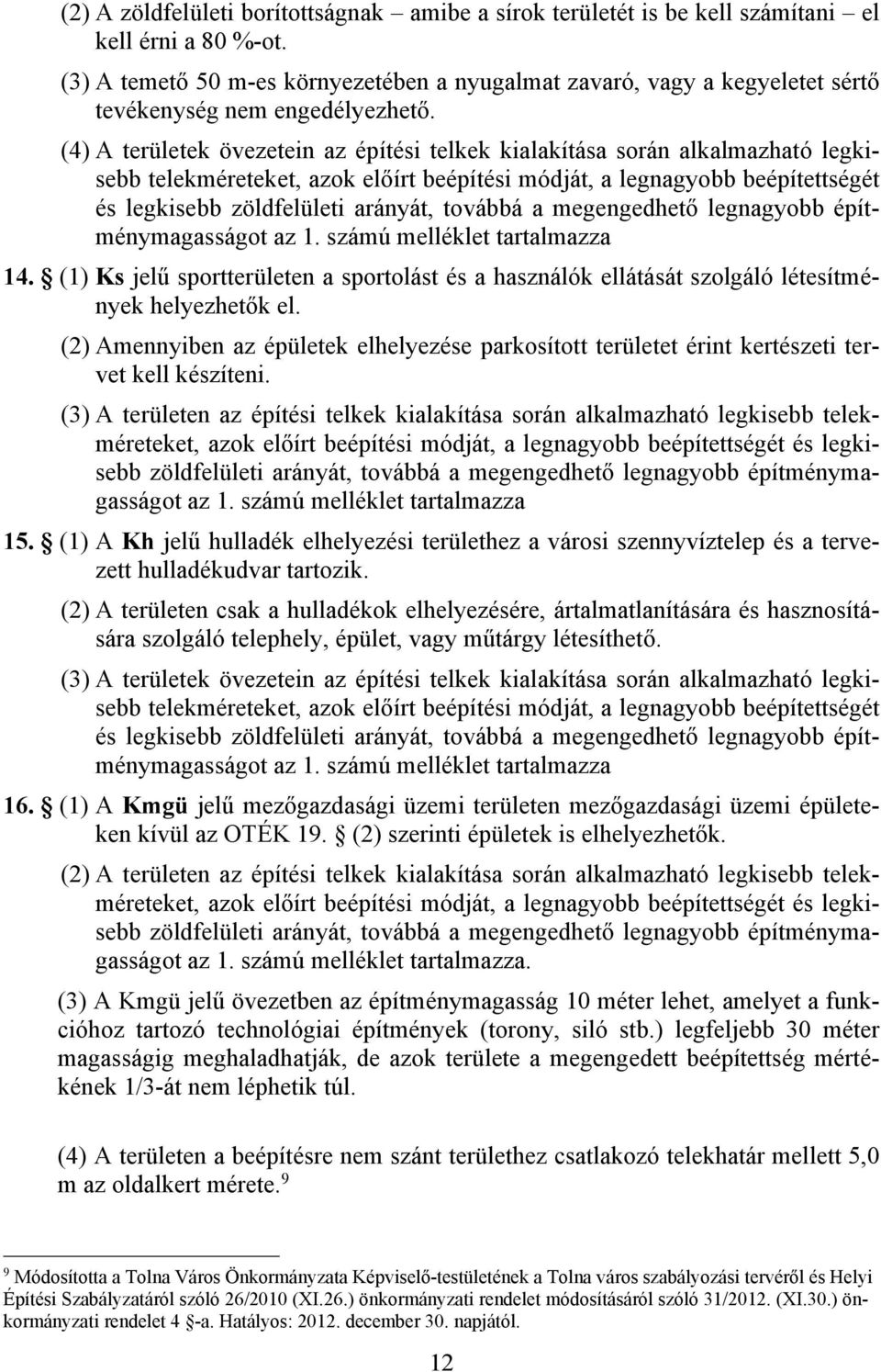 (4) A területek övezetein az építési telkek kialakítása során alkalmazható legkisebb telekméreteket, azok előírt beépítési módját, a legnagyobb beépítettségét és legkisebb zöldfelületi arányát,