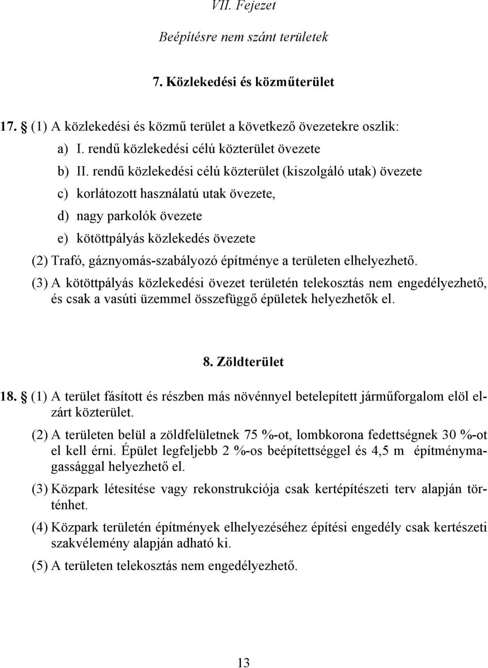 építménye a területen elhelyezhető. (3) A kötöttpályás közlekedési övezet területén telekosztás nem engedélyezhető, és csak a vasúti üzemmel összefüggő épületek helyezhetők el. 8. Zöldterület 18.