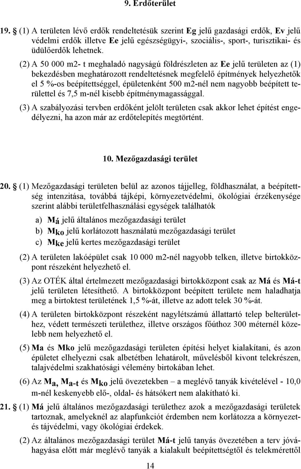 (2) A 50 000 m2- t meghaladó nagyságú földrészleten az Ee jelű területen az (1) bekezdésben meghatározott rendeltetésnek megfelelő építmények helyezhetők el 5 %-os beépítettséggel, épületenként 500