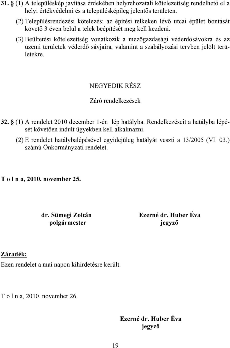 (3) Beültetési kötelezettség vonatkozik a mezőgazdasági véderdősávokra és az üzemi területek véderdő sávjaira, valamint a szabályozási tervben jelölt területekre. NEGYEDIK RÉSZ Záró rendelkezések 32.